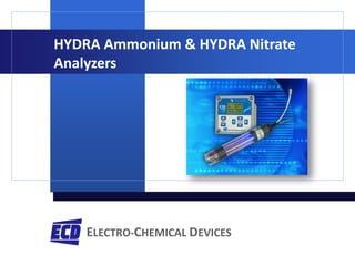ELECTRO-CHEMICAL DEVICES
HYDRA Ammonium & HYDRA Nitrate
Analyzers
 