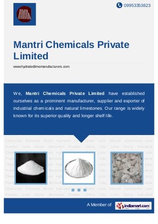 09953353823
A Member of
Mantri Chemicals Private
Limited
www.hydratedlimemanufacturers.com
Hydrated Lime Quick Lime Natural Limestones Lime Powder Lime Stone Bentonite
Powder China Clay Lime Slurry Industrial Chemicals Dolomite Stone Hydrated Lime Quick
Lime Natural Limestones Lime Powder Lime Stone Bentonite Powder China Clay Lime
Slurry Industrial Chemicals Dolomite Stone Hydrated Lime Quick Lime Natural
Limestones Lime Powder Lime Stone Bentonite Powder China Clay Lime Slurry Industrial
Chemicals Dolomite Stone Hydrated Lime Quick Lime Natural Limestones Lime
Powder Lime Stone Bentonite Powder China Clay Lime Slurry Industrial
Chemicals Dolomite Stone Hydrated Lime Quick Lime Natural Limestones Lime
Powder Lime Stone Bentonite Powder China Clay Lime Slurry Industrial
Chemicals Dolomite Stone Hydrated Lime Quick Lime Natural Limestones Lime
Powder Lime Stone Bentonite Powder China Clay Lime Slurry Industrial
Chemicals Dolomite Stone Hydrated Lime Quick Lime Natural Limestones Lime
Powder Lime Stone Bentonite Powder China Clay Lime Slurry Industrial
Chemicals Dolomite Stone Hydrated Lime Quick Lime Natural Limestones Lime
Powder Lime Stone Bentonite Powder China Clay Lime Slurry Industrial
Chemicals Dolomite Stone Hydrated Lime Quick Lime Natural Limestones Lime
Powder Lime Stone Bentonite Powder China Clay Lime Slurry Industrial
Chemicals Dolomite Stone Hydrated Lime Quick Lime Natural Limestones Lime
Powder Lime Stone Bentonite Powder China Clay Lime Slurry Industrial
We, Mantri Chemicals Private Limited have established
ourselves as a prominent manufacturer, supplier and exporter of
industrial chemicals and natural limestones. Our range is widely
known for its superior quality and longer shelf life.
 