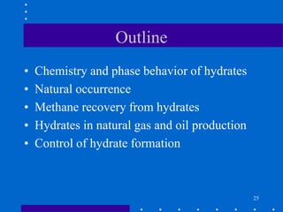 25
Outline
• Chemistry and phase behavior of hydrates
• Natural occurrence
• Methane recovery from hydrates
• Hydrates in natural gas and oil production
• Control of hydrate formation
 
