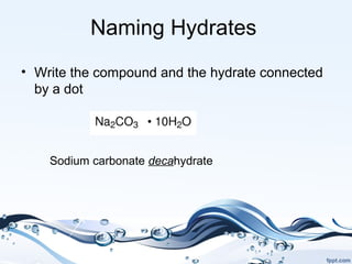 Naming Hydrates
• Write the compound and the hydrate connected
by a dot
Sodium carbonate decahydrate
 