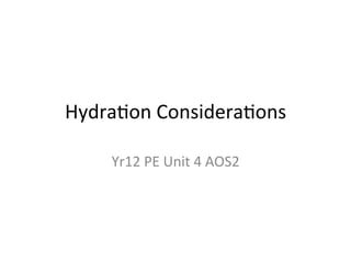 Hydra&on	
  Considera&ons	
  
Yr12	
  PE	
  Unit	
  4	
  AOS2	
  
 
