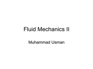 Fluid Mechanics II

 Muhammad Usman
 
