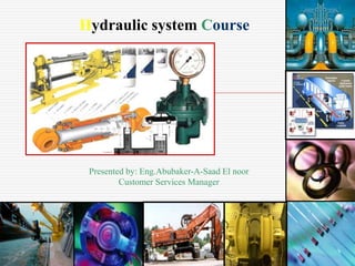 Hydraulic system Course
Presented by: Eng.Abubaker-A-Saad El noor
Customer Services Manager
 