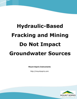 [INSERT IMAGE HERE]
Mount Sopris Instruments
http://mountsopris.com
Hydraulic-Based
Fracking and Mining
Do Not Impact
Groundwater Sources
 
