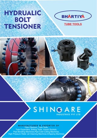 TUBE TOOLS
BH R IY
T
HYDRUALIC
BOLT
TENSIONER
M A N U FA C T U R E R & E X P O R T E R O F
Tube Cleaners, Tube Tools,
Tube Expanders, Bolting Tools, Impact Sockets,
Pipe Beveling Machines,Pipe Cold Cutting Machines,
High Pressure Water Jet Cleaning Machines &Tapping Machines
 
