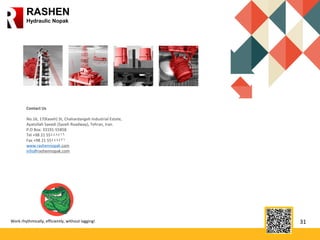 31
RASHEN
Hydraulic Nopak
Work rhythmically, efficiently, without lagging!
Contact Us
No.16, 17(Kaveh) St, Chahardangeh Industrial Estate,
Ayatollah Saeedi (Saveh Roadway), Tehran, Iran.
P.O Box: 33191-55858
Tel +98 21 55448416
Fax +98 21 55448421
www.rashennopak.com
info@rashennopak.com
 