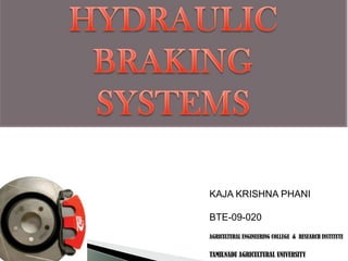 HYDRAULIC  BRAKING  SYSTEMS KAJA KRISHNA PHANI BTE-09-020 AGRICULTURAL ENGINEERING COLLEGE  &  RESEARCH INSTITUTE TAMILNADU AGRICULTURAL UNIVERSITY 