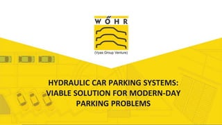 Add Title
HYDRAULIC CAR PARKING SYSTEMS:
VIABLE SOLUTION FOR MODERN-DAY
PARKING PROBLEMS
 