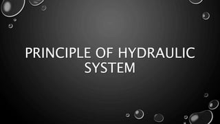 PRINCIPLE OF HYDRAULIC
SYSTEM
 