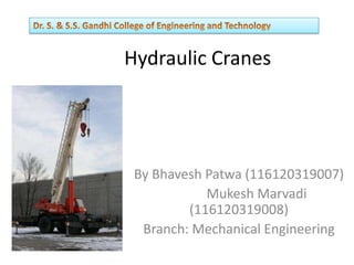 Hydraulic Cranes

By Bhavesh Patwa (116120319007)
Mukesh Marvadi
(116120319008)
Branch: Mechanical Engineering

 