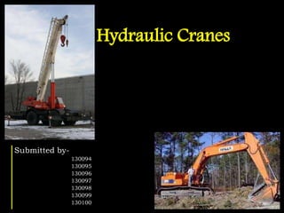 Hydraulic Cranes
Submitted by-
130094
130095
130096
130097
130098
130099
130100
 