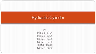 BY
14BME131D
14BME132D
14BME133D
14BME134D
14BME 135D
14BME136D
Hydraulic Cylinder
 