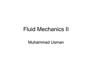 Fluid Mechanics II

 Muhammad Usman
 