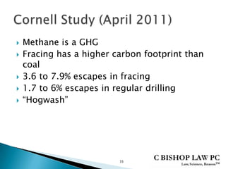  Methane is a GHG
 Fracing has a higher carbon footprint than
coal
 3.6 to 7.9% escapes in fracing
 1.7 to 6% escapes in regular drilling
 “Hogwash”
35
 