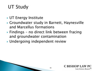  UT Energy Institute
 Groundwater study in Barnett, Haynesville
and Marcellus formations
 Findings – no direct link between fracing
and groundwater contamination
 Undergoing independent review
40
UT Study
 