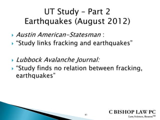  Austin American-Statesman :
 “Study links fracking and earthquakes”
 Lubbock Avalanche Journal:
 “Study finds no relation between fracking,
earthquakes”
41
UT Study – Part 2
Earthquakes (August 2012)
 