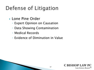  Lone Pine Order
◦ Expert Opinion on Causation
◦ Data Showing Contamination
◦ Medical Records
◦ Evidence of Diminution in Value
47
 