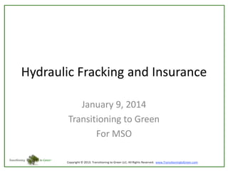 Hydraulic Fracking and Insurance
January 9, 2014
Transitioning to Green
For MSO

 