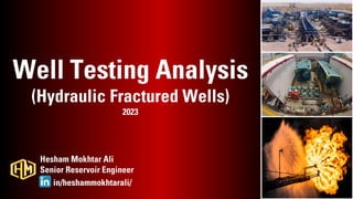 Well Testing Analysis
(Hydraulic Fractured Wells)
2023
Hesham Mokhtar Ali
Senior Reservoir Engineer
in/heshammokhtarali/
 