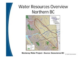 BC Water& Waste Association
Water Resources Overview
Northern BC
Montenay Water Project - Source: Geoscience BC
 