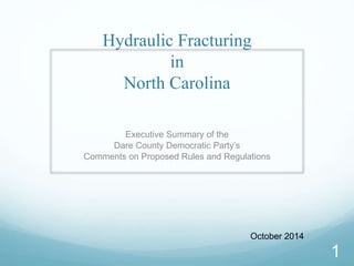 Hydraulic Fracturing 
in 
North Carolina 
Executive Summary of the 
Dare County Democratic Party’s 
Comments on Proposed Rules and Regulations 
October 2014 
1 
 