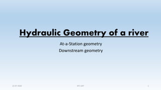At-a-Station geometry
Downstream geometry
22-07-2020 SPC LMT 1
Hydraulic Geometry of a river
 