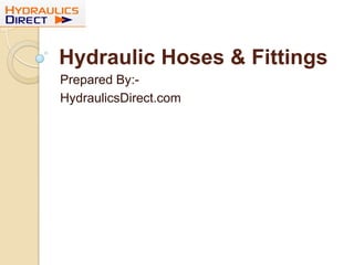Hydraulic Hoses & Fittings
Prepared By:-
HydraulicsDirect.com
 