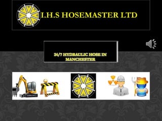 I.H.S HOSEMASTER LTD



  24/7 HYDRAULIC HOSE IN
        MANCHESTER
 