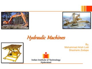 Indian Institute of Technology
Hyderabad
Hydraulic Machines
By,
Mohammad Arish Lodi
Shashank Zodape
 