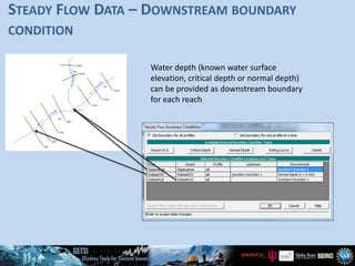 STEADY FLOW DATA – DOWNSTREAM BOUNDARY
CONDITION
Water depth (known water surface
elevation, critical depth or normal depth)
can be provided as downstream boundary
for each reach
 