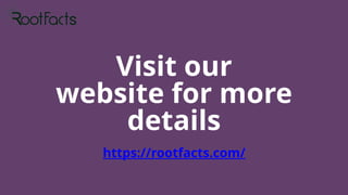 Visit our
website for more
details
https://rootfacts.com/
 
