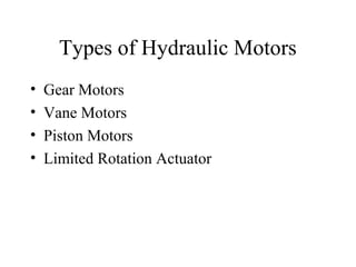 Types of Hydraulic Motors
•   Gear Motors
•   Vane Motors
•   Piston Motors
•   Limited Rotation Actuator
 