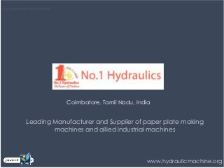 Screen clipping taken: 3/6/2013 10:34 AM




                                           Coimbatore, Tamil Nadu, India


                    Leading Manufacturer and Supplier of paper plate making
                            machines and allied industrial machines




                                                                      www.hydraulicmachine.org
 