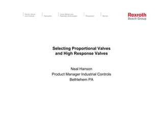 Selecting Proportional Valves
 and High Response Valves
        g     p


          Neal Hanson
Product Manager Industrial Controls
         Bethlehem PA
 
