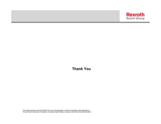 Thank You




© All rights reserved by Bosch Rexroth AG, even and especially in cases of proprietary rights applications.
We also retain sole power of disposal, including all rights relating to copying, transmission and dissemination.
 