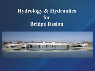 Hydrology & Hydraulics
for
Bridge Design
 