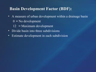 Basin Development Factor (BDF):
• A measure of urban development within a drainage basin
0 = No development
12 = Maximum development
• Divide basin into three subdivisions
• Estimate development in each subdivision
 