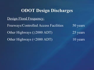 ODOT Design Discharges
Design Flood Frequency:
Freeways/Controlled Access Facilities 50 years
Other Highways (≥2000 ADT) 25 years
Other Highways (<2000 ADT) 10 years
 
