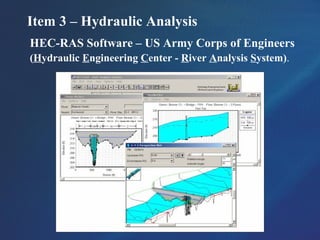 Item 3 – Hydraulic Analysis
HEC-RAS Software – US Army Corps of Engineers
(Hydraulic Engineering Center - River Analysis System).
 