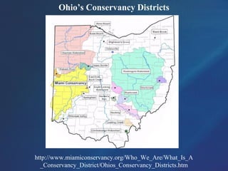 Ohio’s Conservancy Districts
http://www.miamiconservancy.org/Who_We_Are/What_Is_A
_Conservancy_District/Ohios_Conservancy_Districts.htm
 