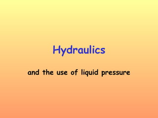 Hydraulics
and the use of liquid pressure
 