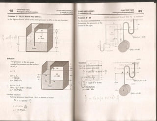 FLUIDIMEGHANICS of Hydrostatics
48 Principles of Hydrostatics & HYDRAULICS HYDRAULICS Principles of Fry dros
Problem 2 - 25 (CE Board May 1992)
Problem 2 - 26
CHAPTER TWO: qo
In the figure shown, what is the static pressure in kPa in the air chamber? manometer shown): aworle TS MfOMs My OM) TNS
& P / For the 4
determine the pressure at the
center of the pipe.
Pee
eenteeeee
et
sticae?
il, s = 0.80
Solution
The pressure in the air space
equals the pressure on the surface
of oil, py
Solution | ete
14 A
i | mi
Sum-up pressure head” fro mt
lto3in meters a6"
wateal
Dic
P2 = Vw ha 2
= 9.81(2)¢
p2 = 19.62 kPa
P2 - P3 = Yo Ita
19.62 - ps = (9.81 x 0.80)(4)
px = -11.77 kPa
14175(9:81)
py = 144.7 kPa
Another solution.
Sum-up pressure head from 1 to 3 in meters of water
A +2-4(0.80)= 23
y
ja2U39 se
9.81
ps =-11.77 kPa
= 13.55
 