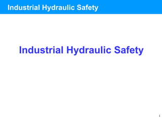 1
Industrial Hydraulic Safety
Industrial Hydraulic Safety
 