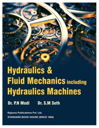 Hydraulics &
Fluid Mechanics including
Hydraulics Machines
Dr. P.N Modi Dr. S.M Seth
STANDARD BOOK HOUSE (SINCE 1960)
Rajsons Publications Pvt. Ltd.
 