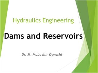 Hydraulics Engineering
Dams and Reservoirs
Dr. M. Mubashir Qureshi
 