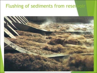 Flushing of sediments from reservoir
 