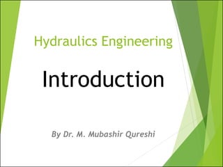 Hydraulics Engineering
Introduction
By Dr. M. Mubashir Qureshi
 