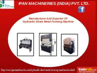 IPAN MACHINERIES (INDIA) PVT. LTD.
Manufacturer And Exporter Of
Hydraulic Sheet Metal Forming Machine
 
