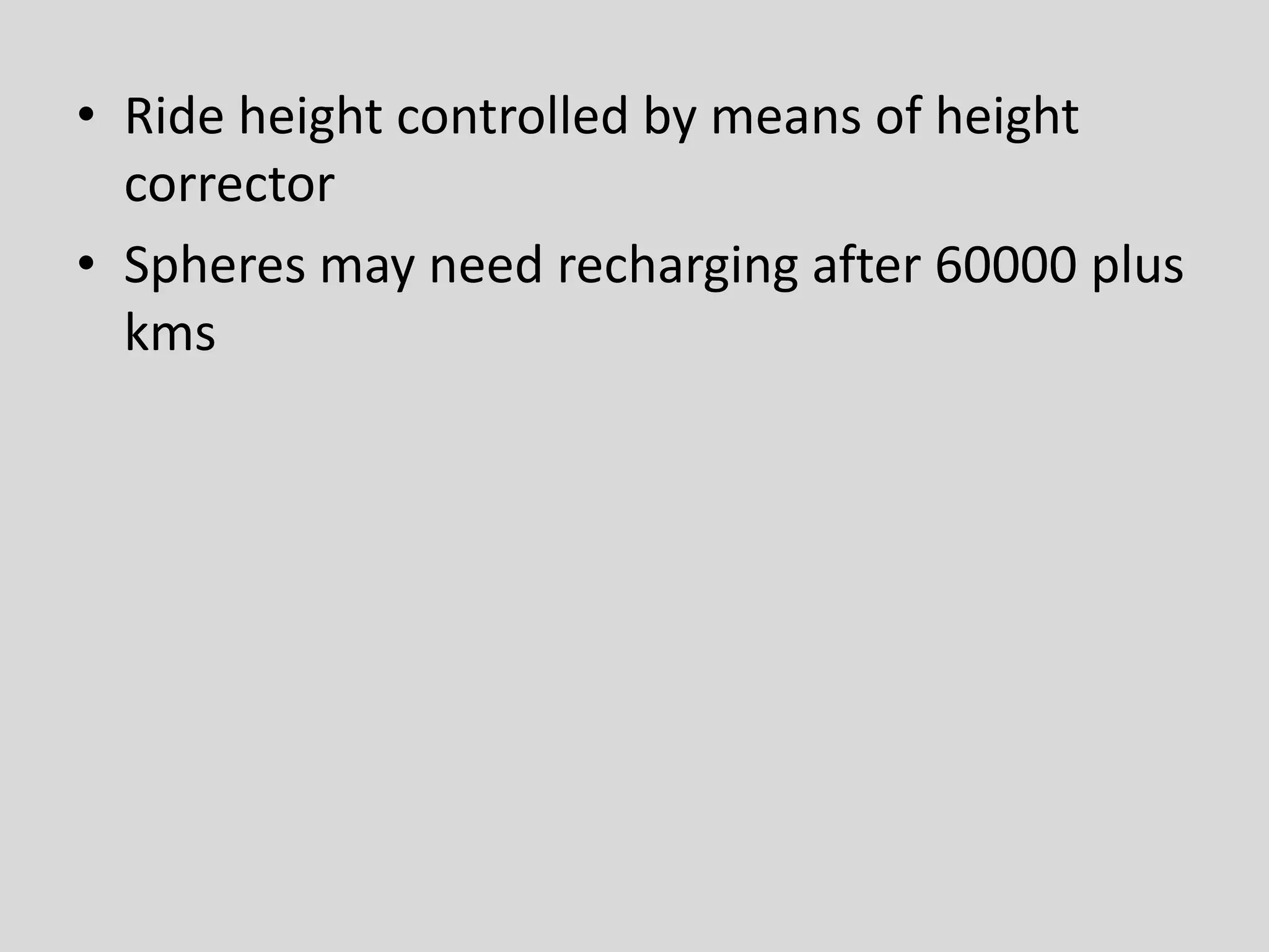 • Ride height controlled by means of height
corrector
• Spheres may need recharging after 60000 plus
kms
 