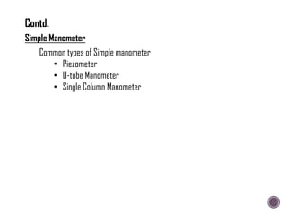Simple Manometer
Common types of Simple manometer
• Piezometer
• U-tube Manometer
• Single Column Manometer
Contd.
 